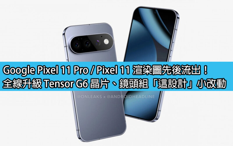 Google Pixel 11 Pro / Pixel 11 渲染圖先後流出！全線升級 Tensor G6 晶片、鏡頭組「這設計」小改動