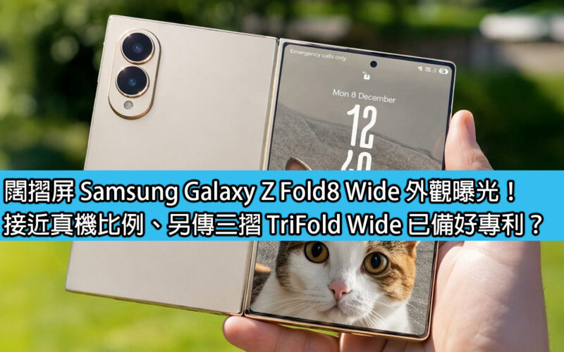 闊摺屏 Samsung Galaxy Z Fold8 Wide 外觀曝光！接近真機比例、另傳三摺 TriFold Wide 已備好專利？