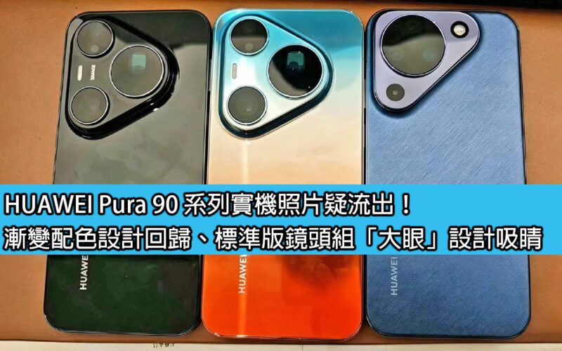 HUAWEI Pura 90 系列實機照片疑流出！漸變配色設計回歸、標準版鏡頭組「大眼」設計吸睛