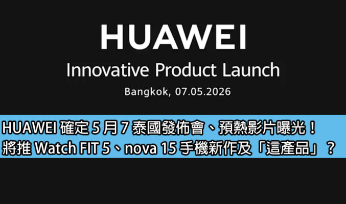 HUAWEI 確定 5 月 7 泰國發佈會、預熱影片曝光！將推 Watch FIT 5、nova 15 手機新作及「這產品」？