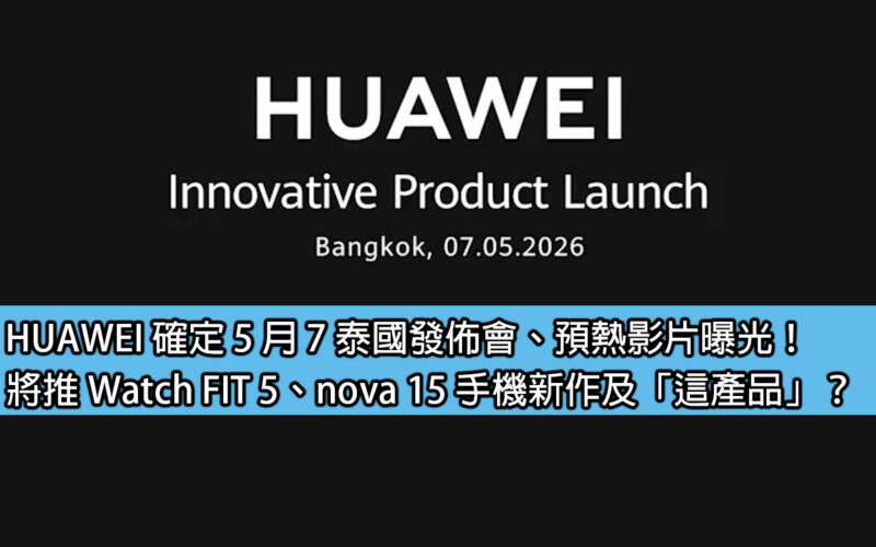 HUAWEI 確定 5 月 7 泰國發佈會、預熱影片曝光！將推 Watch FIT 5、nova 15 手機新作及「這產品」？