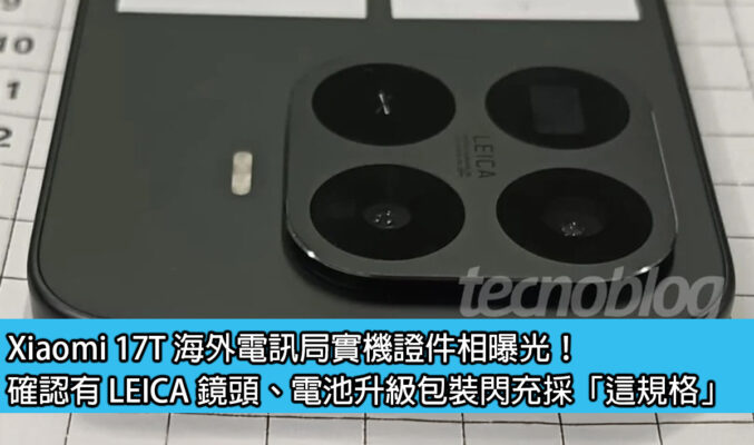 Xiaomi 17T 海外電訊局實機證件相曝光！確認有 LEICA 鏡頭、電池升級包裝閃充採「這規格」