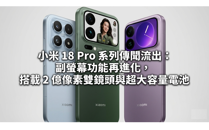 小米 18 Pro 系列傳聞流出：副螢幕功能再進化，搭載 2 億像雙鏡頭與超大容量電池