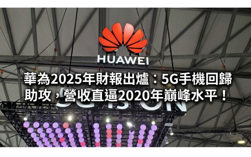 華為2025年財報出爐：5G手機回歸助攻，營收直逼2020年巔峰水平!