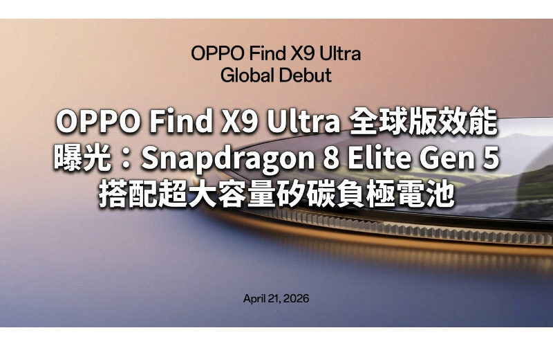 OPPO Find X9 Ultra 全球版效能曝光：Snapdragon 8 Elite Gen 5 搭配超大容量矽碳負極電池!