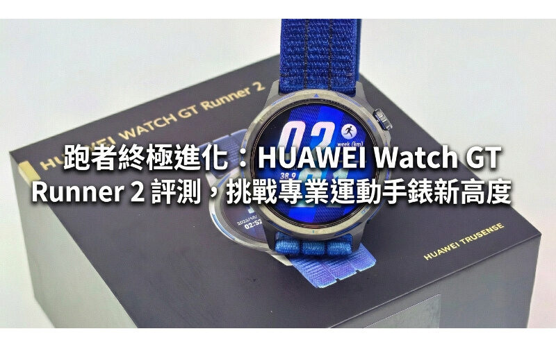 跑者終極進化：HUAWEI Watch GT Runner 2 評測，挑戰專業運動手錶新高度