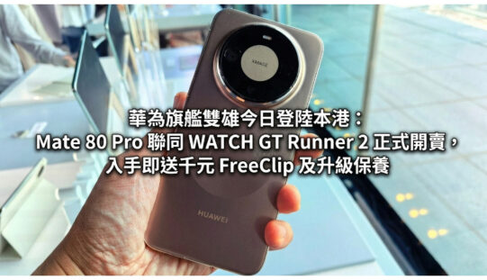 華為旗艦雙雄今日登陸本港：Mate 80 Pro 聯同 WATCH GT Runner 2 正式開賣，入手即送千元 FreeClip 及升級保養!