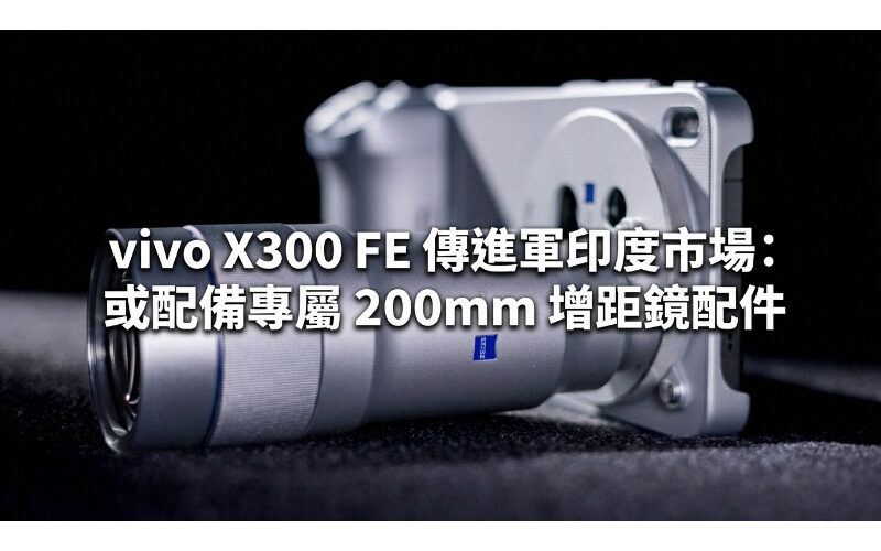 vivo X300 FE 傳進軍印度市場：或配備專屬 200mm 增距鏡配件!