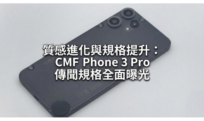 質感進化與規格提升：CMF Phone 3 Pro 傳聞規格全面曝光