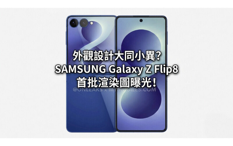 外觀設計大同小異？SAMSUNG Galaxy Z Flip8 首批渲染圖曝光!