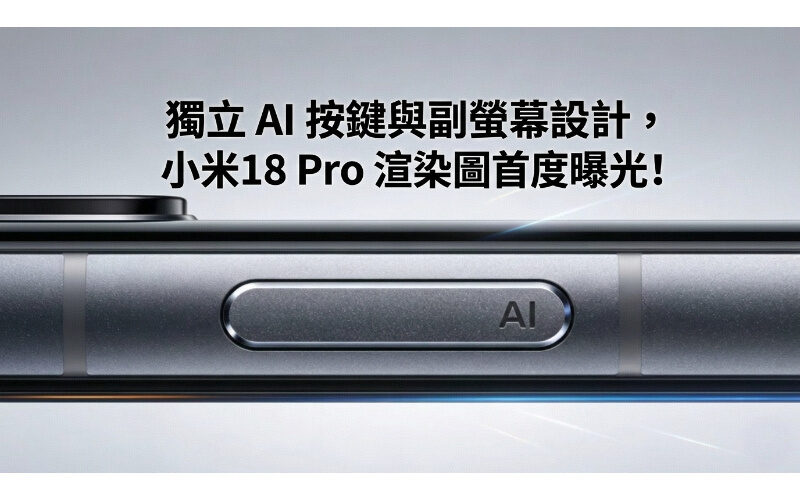 獨立 AI 按鍵與副螢幕設計，小米18 Pro 渲染圖首度曝光!