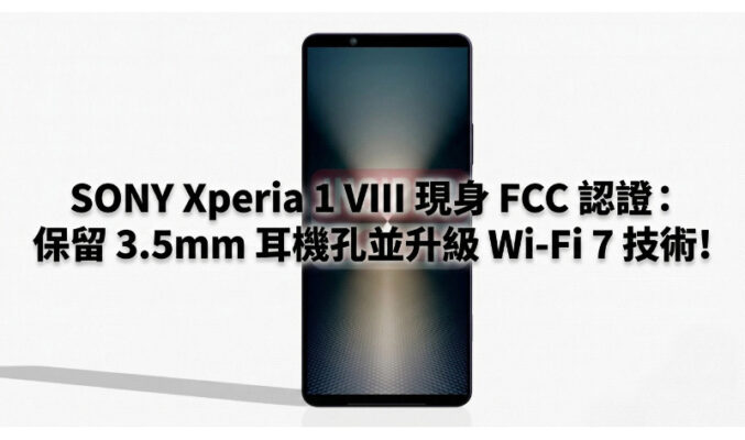 SONY Xperia 1 VIII 現身 FCC 認證：保留 3.5mm 耳機孔並升級 Wi-Fi 7 技術!