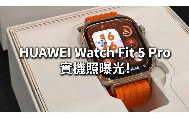 外型更顯份量及屏佔比顯著提升，HUAWEI Watch Fit 5 Pro 實機照曝光!