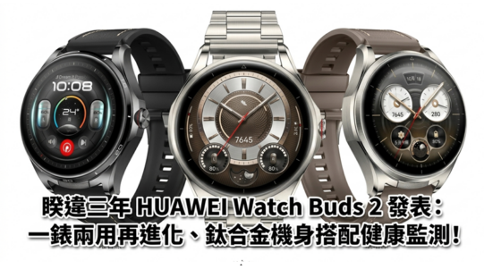 睽違三年 HUAWEI Watch Buds 2 發表：一錶兩用再進化、鈦合金機身搭配健康監測!