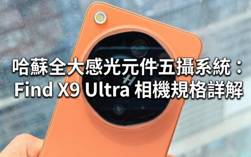 哈蘇全大感光元件五攝系統：Find X9 Ultra 相機規格詳解