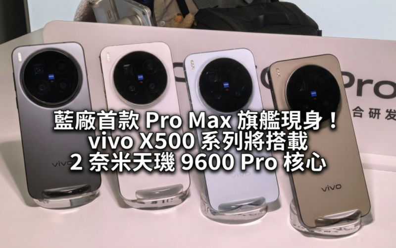 藍廠首款 Pro Max 旗艦現身！vivo X500 系列將搭載 2 奈米天璣 9600 Pro 核心