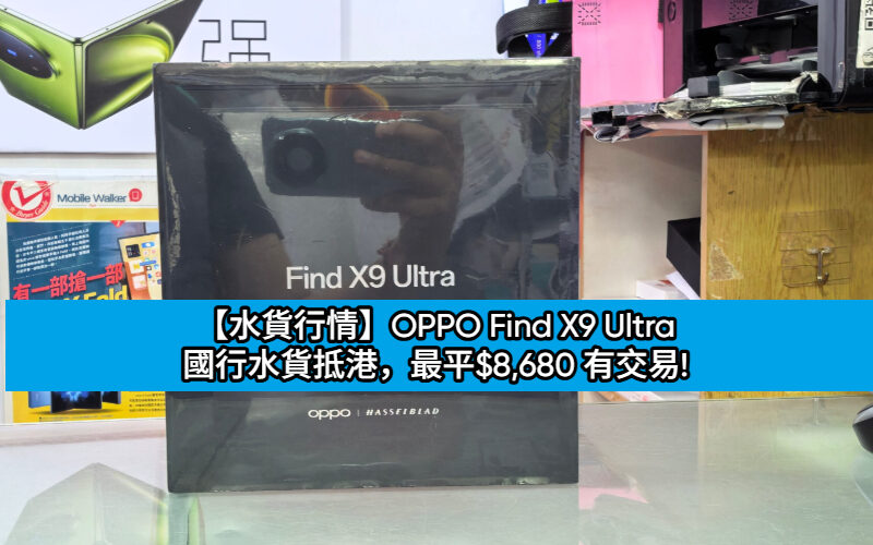 【水貨行情】OPPO Find X9 Ultra 國行水貨抵港，最平$8,680 有交易!