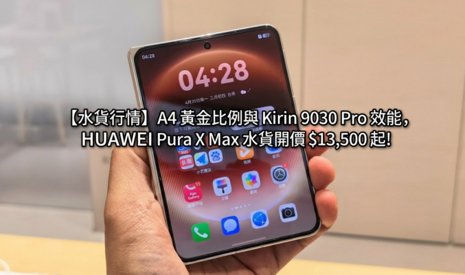 【水貨行情】A4 黃金比例與 Kirin 9030 Pro 效能，HUAWEI Pura X Max 水貨開價 $13,500 起!