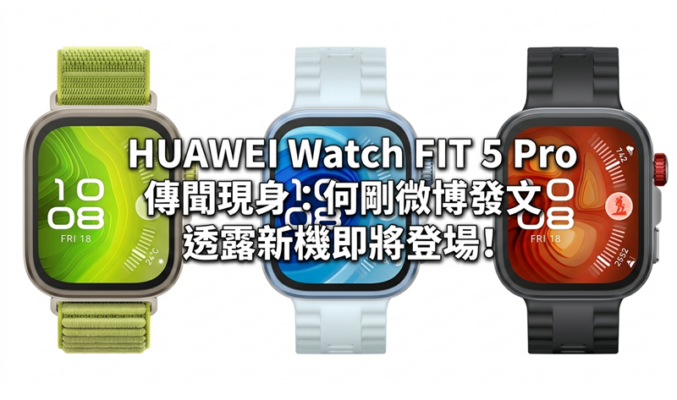 HUAWEI Watch FIT 5 Pro 傳聞現身：何剛微博發文透露新機即將登場!