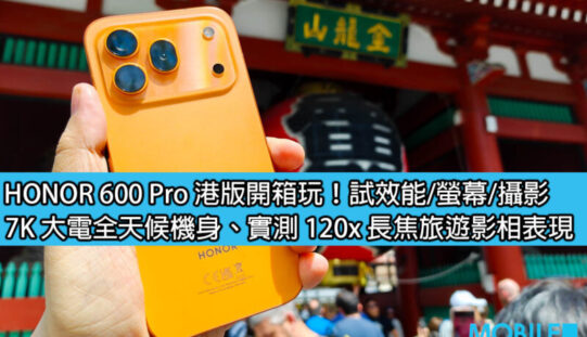 HONOR 600 Pro 港版評測: 7K 大電全天候機身、120x 長焦旅遊影相表現佳!