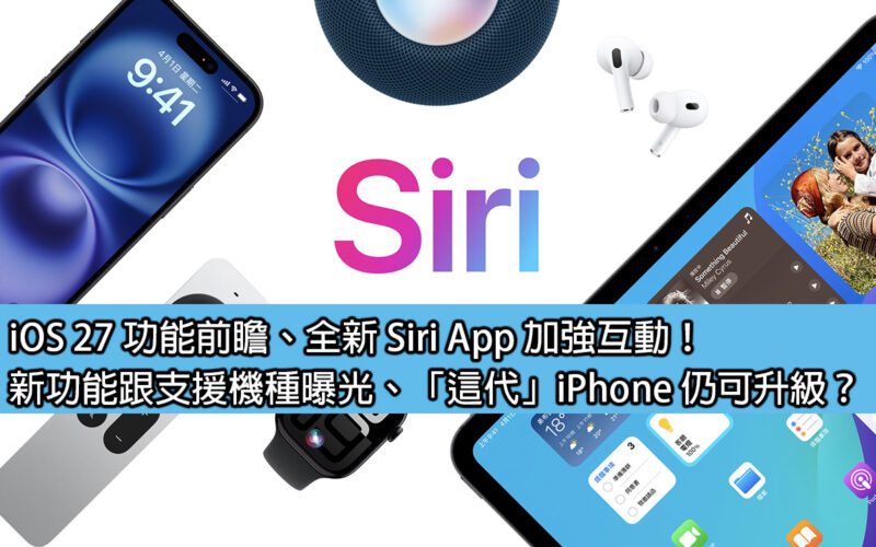iOS 27 功能前瞻、全新 Siri App 加強互動！新功能跟支援機種曝光、「這代」iPhone 仍可升級？
