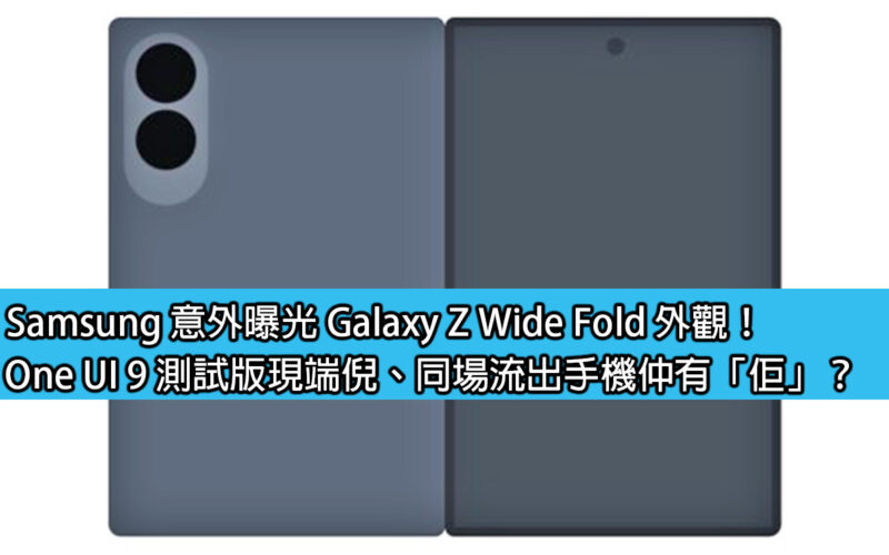 Samsung 意外曝光 Galaxy Z Wide Fold 外觀！One UI 9 測試版現端倪、同場流出手機仲有「佢」？