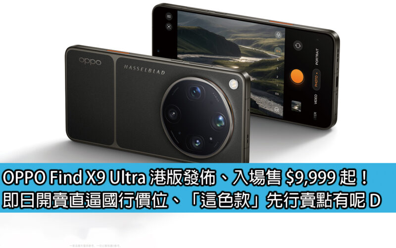 OPPO Find X9 Ultra 港版發佈、入場售 $9,999 起！即日開賣直逼國行價位、「這色款」先行賣點有呢 D