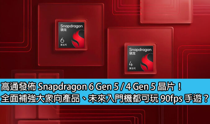 高通發佈 Snapdragon 6 Gen 5 / 4 Gen 5 晶片！全面補強大眾向產品、未來入門機都可玩 90fps 手遊？