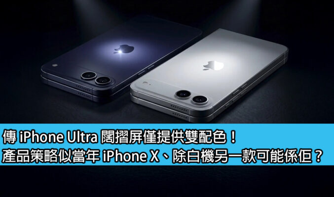 傳 iPhone Ultra 闊摺屏僅提供雙配色！產品策略似當年 iPhone X、除白機另一款可能係佢？