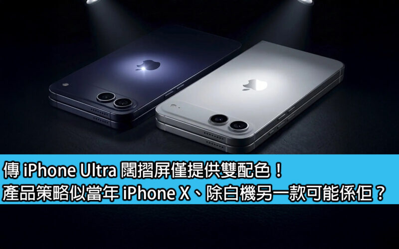 傳 iPhone Ultra 闊摺屏僅提供雙配色！產品策略似當年 iPhone X、除白機另一款可能係佢？