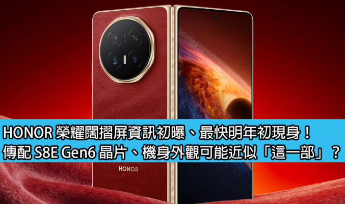 HONOR 榮耀闊摺屏資訊初曝、最快明年初現身！傳配 S8E Gen6 晶片、機身外觀可能近似「這一部」？