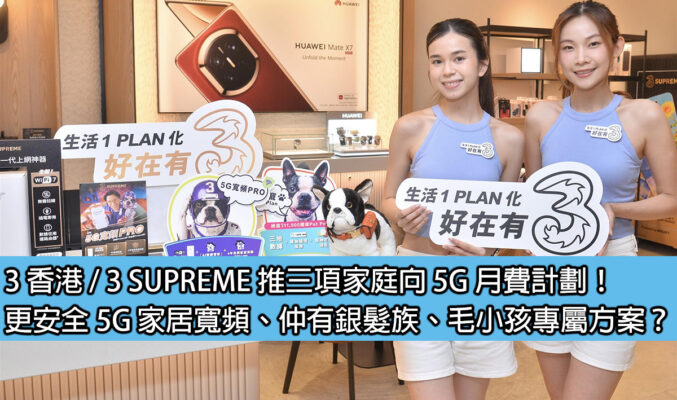 3 香港 / 3 SUPREME 推三項家庭向 5G 月費計劃！更安全 5G 家居寬頻、仲有銀髮族、毛小孩專屬方案？