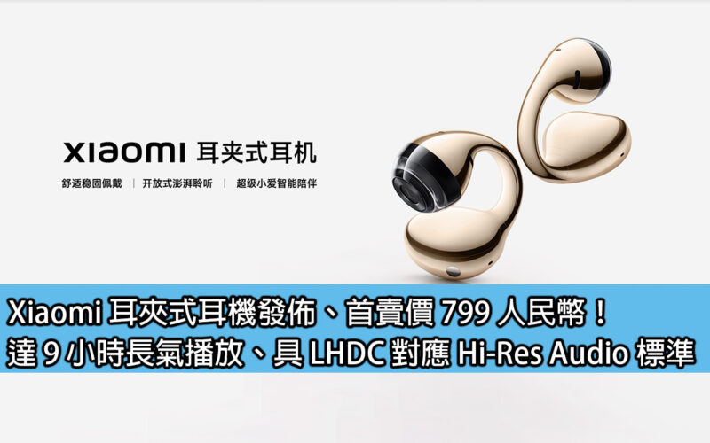 Xiaomi 耳夾式耳機發佈、首賣價 799 人民幣！達 9 小時長氣播放、具 LHDC 對應 Hi-Res Audio 標準