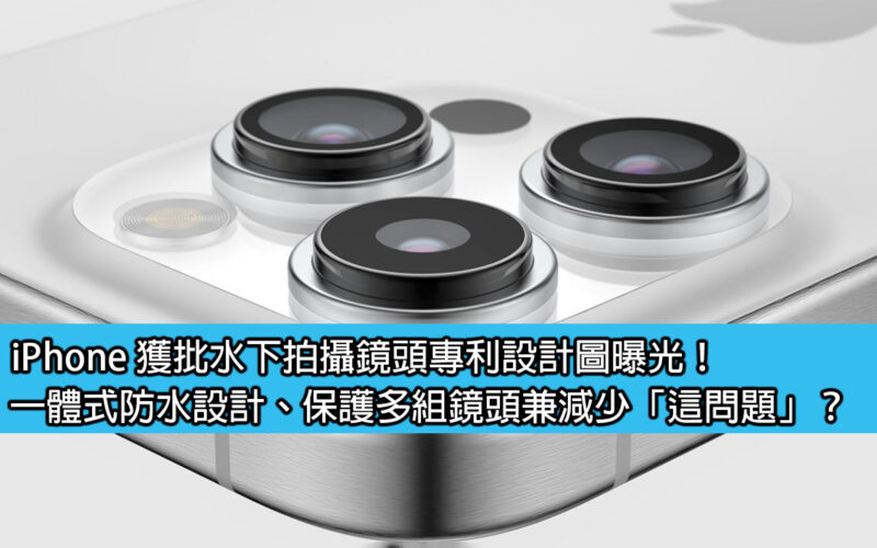 iPhone 獲批水下拍攝鏡頭專利設計圖曝光！一體式防水設計、保護多組鏡頭兼減少「這問題」？