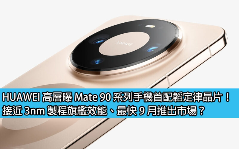 HUAWEI 高層曝 Mate 90 系列手機首配韜定律晶片！接近 3nm 製程旗艦效能、最快 9 月推出市場？