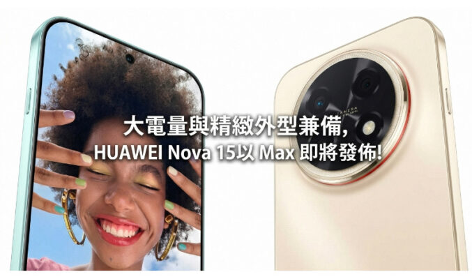 大電量與精緻外型兼備，HUAWEI Nova 15 Max 即將發佈!