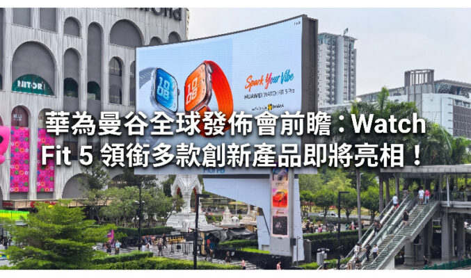 華為曼谷全球發佈會前瞻：Watch Fit 5 領銜多款創新產品即將亮相!