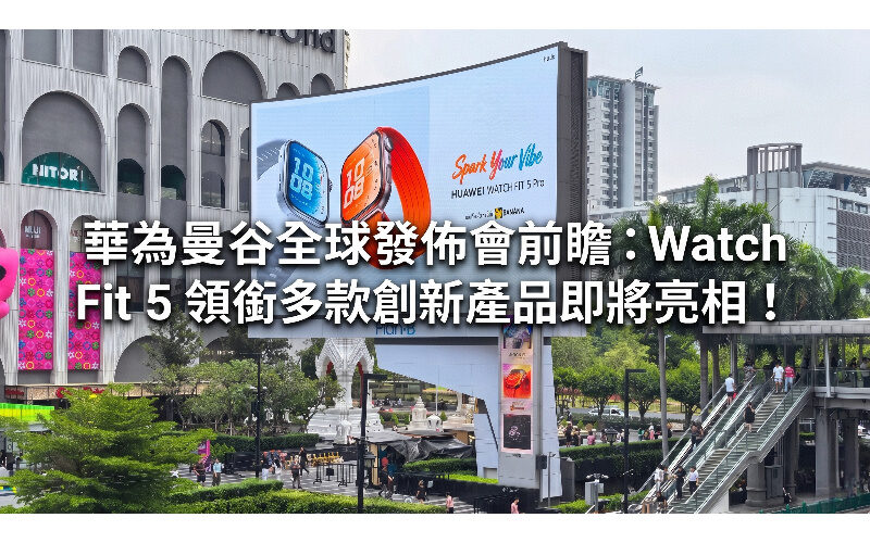 華為曼谷全球發佈會前瞻：Watch Fit 5 領銜多款創新產品即將亮相!