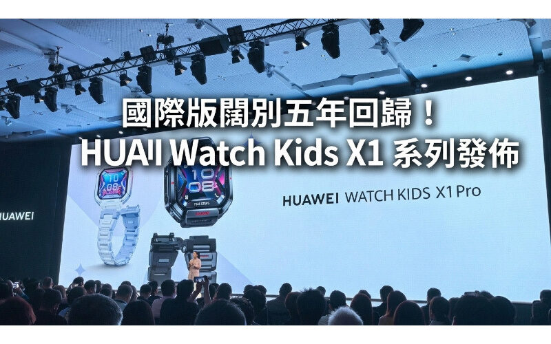 國際版闊別五年回歸！HUAWEI Watch Kids X1 系列發佈