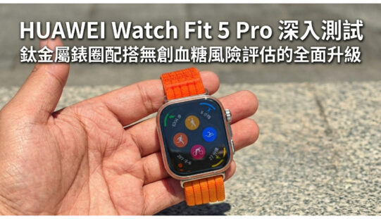 【評測】HUAWEI Watch Fit 5 Pro 深入測試：鈦金屬錶圈配搭無創血糖風險評估的全面升級