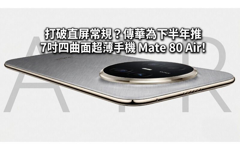 打破直屏常規？傳華為下半年推 7吋四曲面超薄手機 Mate 80 Air!