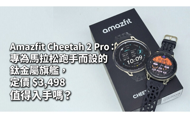 Amazfit Cheetah 2 Pro：專為馬拉松跑手而設的鈦金屬旗艦，定價 $3,498 值得入手嗎？