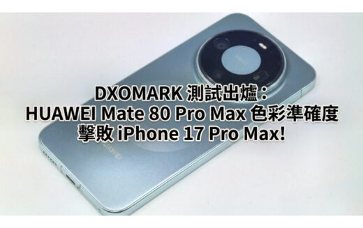 DXOMARK 白平衡測試結果出爐：HUAWEI Mate 80 Pro Max 色彩準確度擊敗 iPhone 17 Pro Max!