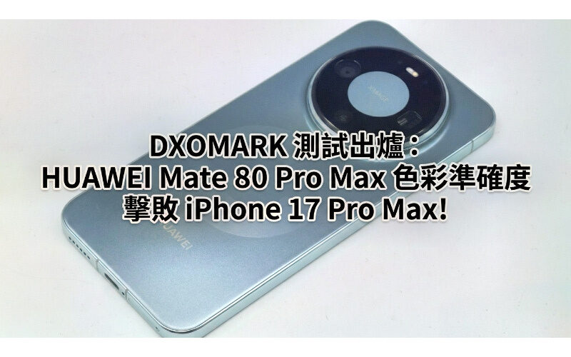 DXOMARK 白平衡測試結果出爐：HUAWEI Mate 80 Pro Max 色彩準確度擊敗 iPhone 17 Pro Max!