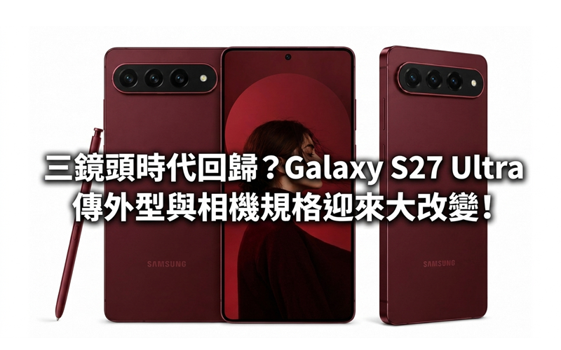 三鏡頭時代回歸？Galaxy S27 Ultra 傳外型與相機規格迎來大改變!