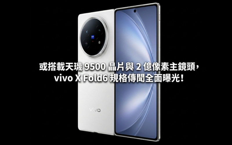或搭載天璣 9500 晶片與 2 億像素主鏡頭，vivo X Fold6 規格傳聞全面曝光!