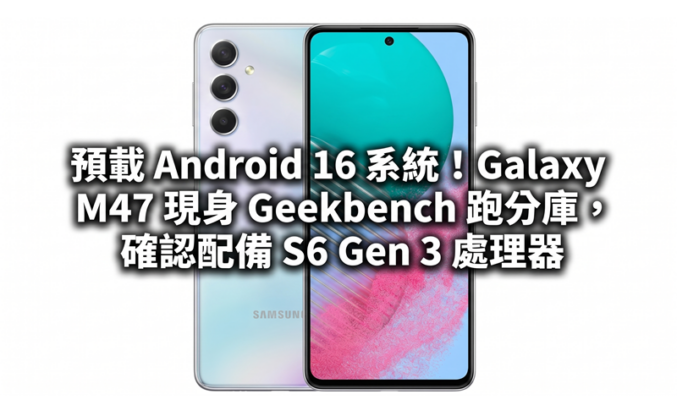 預載 Android 16 系統！Galaxy M47 現身 Geekbench 跑分庫，確認配備 S6 Gen 3 處理器