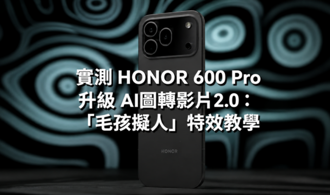 【HONOR 600 系列玩機技巧】實測 HONOR 600 Pro 升級 AI圖轉影片2.0：「毛孩擬人」特效教學