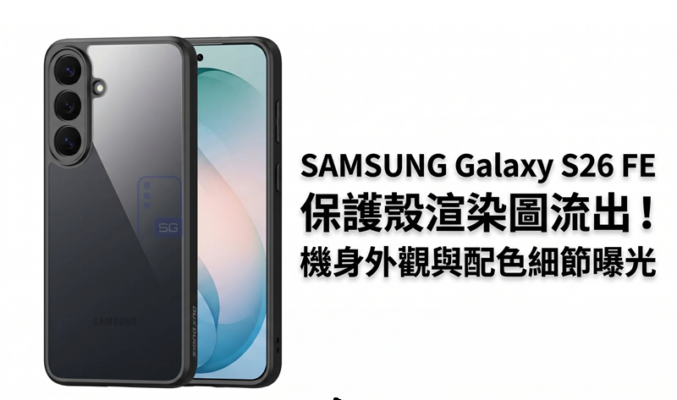 SAMSUNG Galaxy S26 FE 保護殼渲染圖流出！機身外觀與配色細節曝光