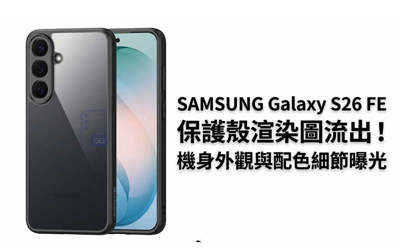 SAMSUNG Galaxy S26 FE 保護殼渲染圖流出！機身外觀與配色細節曝光